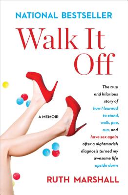 Walk It Off: The True and Hilarious Story of How I Learned to Stand, Walk, Pee, Run, and Have Sex Again After a Nightmarish Diagnosis Turned My Awesome Life Upside Down - Marshall, Ruth