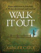 Walk It Out: From Addiction to Freedom - A 90-Day Devotional and Journal