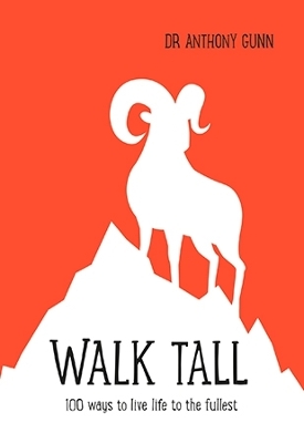 Walk Tall: 100 ways to live life to the fullest - Gunn, Anthony