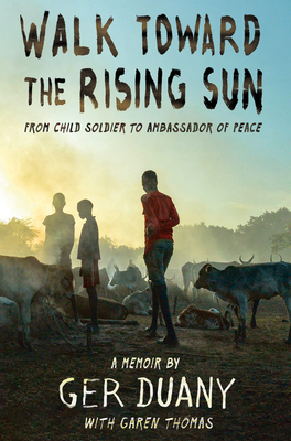 Walk Toward the Rising Sun: From Child Soldier to Ambassador of Peace - Duany, Ger, and Thomas, Garen