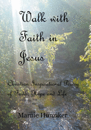 Walk with Faith in Jesus: Christian Inspirational Poetry of Faith, Hope, and Life