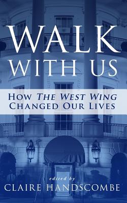 Walk With Us: How "The West Wing" Changed Our Lives - Handscombe, Claire (Editor)