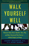 Walk Yourself Well: Eliminate Back, Neck, Shoulder, Knee, Hip, and Other Structural Pain Forever - Without Surgury or Drugs - Brourman, Sherry, P.T., and Rodman, Randy