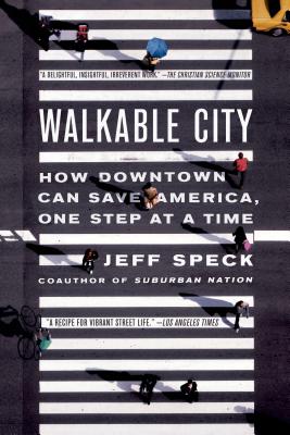 Walkable City: How Downtown Can Save America, One Step at a Time - Speck, Jeff