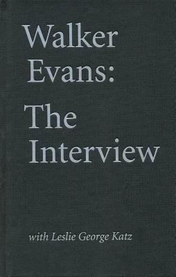 Walker Evans: The Interview: With Leslie George Katz - Evans, Walker (Photographer), and Bertrand, Anne (Text by), and Thompson, Jerry (Afterword by)