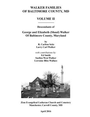 Walker Families of Baltimore County, MD: Descendants of George and Elizabeth (Shaul) Walker - Volume II - Walker, Larry Carl, and Smith, Ed, Professor (Contributions by), and Walker, Suellen West (Contributions by)