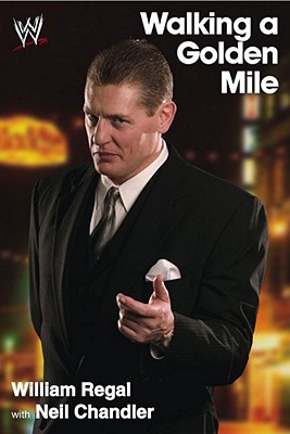 Walking a Golden Mile: World Wrestling Entertainment - Regal, William, and Chandler, Neil