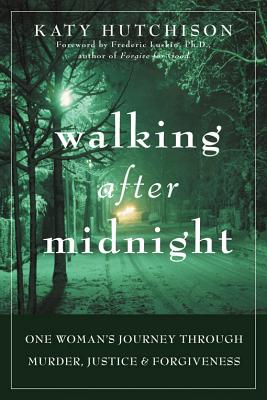 Walking After Midnight: One Woman's Journey Through Murder, Justice & Forgiveness - Hutchison, Katy