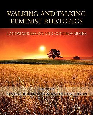 Walking and Talking Feminist Rhetorics: Landmark Essays and Controversies - Buchanan, Lindal (Editor), and Ryan, Kathleen J (Editor)