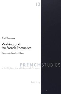 Walking and the French Romantics: Rousseau to Sand and Hugo - Thompson, C.W.