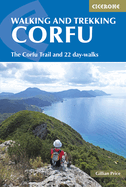Walking and Trekking on Corfu: The Corfu Trail and 22 Outstanding Day-Walks
