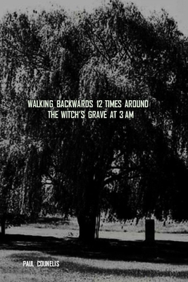 Walking Backwards 12 Times Around the Witch's Grave at 3 AM - Counelis, Paul