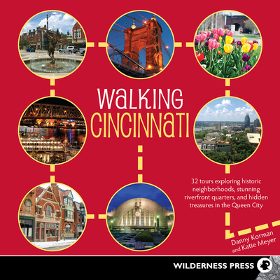 Walking Cincinnati: 32 Tours Exploring Historic Neighborhoods, Stunning Riverfront Quarters, and Hidden Treasures in the Queen City - Korman, Danny, and Meyer, Katie