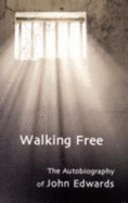 Walking Free: Autobiography of John Edwards - Edwards, John