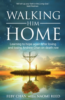 Walking Him Home: Learning to Hope Again After Loving and Losing Andrew Chan on Death Row - Reed, Naomi, and Chan, Feby