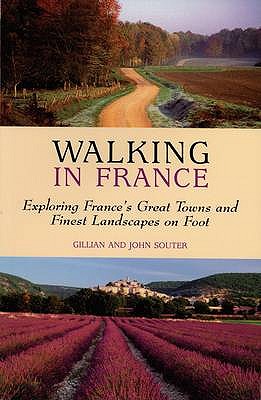 Walking in France: Exploring France's Great Towns and Finest Landscape on Foot - Souter, Gillian, and Souter, John