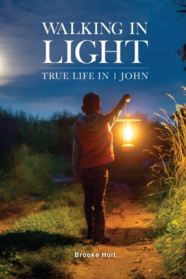 Walking in Light: True Life in 1 John - Holt, Brooke