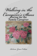 Walking in the Caregiver's Shoes: Caring for the Family Caregiver