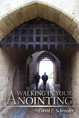 Walking in Your Anointing: Knowing That You Are Filled with the Holy Spirit - Schroeder, David E