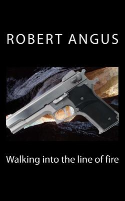 Walking into the line of fire - Angus, Robert