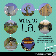 Walking L.A.: 36 Walking Tours Exploring Stairways, Streets, and Buildings You Never Knew Existed - Mahoney, Erin