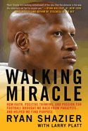 Walking Miracle: How Faith, Positive Thinking, and Passion for Football Brought Me Back from Paralysis...and Helped Me Find Purpose