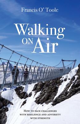 Walking On Air: How to face challenges with resilience and adversity with strength - O' Toole, Francis