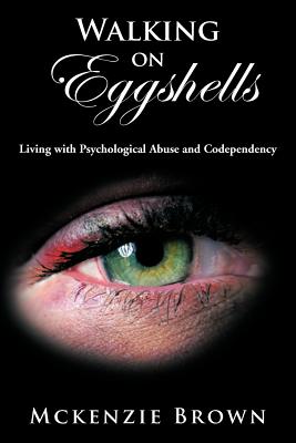 Walking on Eggshells: Living with Psychological Abuse and Codependency - Brown, McKenzie