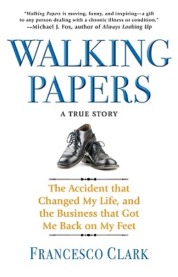 Walking Papers: The Accident That Changed My Life, and the Business That Got Me Back on My Feet - Clark, Francesco