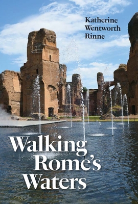 Walking Rome's Waters - Rinne, Katherine Wentworth