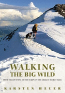 Walking the Big Wild: From Yellowstone to Yukon on the Grizzly Bears' Trail
