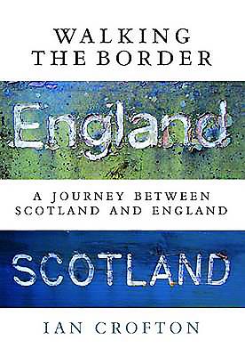 Walking the Border: A Journey Between Scotland and England - Crofton, Ian