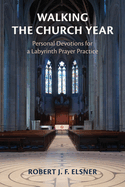Walking the Church Year: Personal Devotions for a Labyrinth Prayer Practice