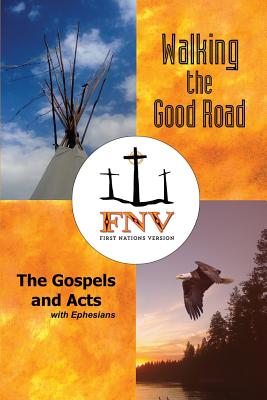 Walking the Good Road: The Gospels and Acts with Ephesians - First Nations Version - Wildman, Terry M, and Council, Fnv Translation (Consultant editor), and Hudson, Antonia Maria