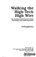Walking the High-Tech High Wire: The Technical Extrepreneur's Guide to Running a Successful Enterprise