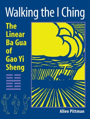 Walking the I Ching: The Linear Ba Gua of Gao Yi Sheng - Pittman, Allen