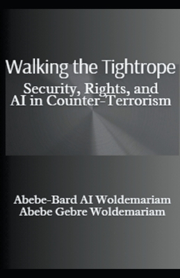 Walking the Tightrope: Security, Rights, and AI in Counter-Terrorism - Woldemariam, Abebe-Bard Ai