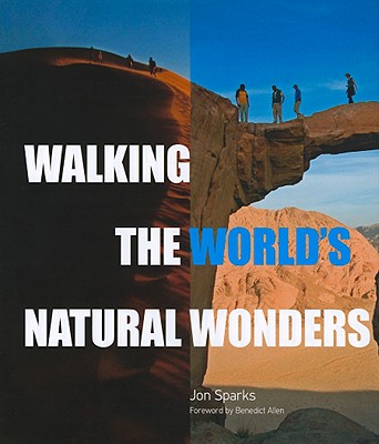 Walking the World's Natural Wonders - Sparks, John, and Allen, Benedict (Foreword by)