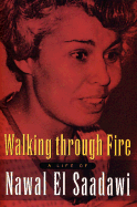 Walking Through Fire: The Later Years of Nawal El Saadawi, in Her Own Words