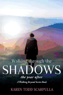 Walking Through the Shadows: The year after - Scarpulla, Karen Todd