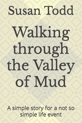 Walking through the Valley of Mud: A simple story for a not so simple life event - Todd, Susan