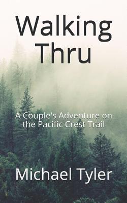 Walking Thru: A Couple's Adventure on the Pacific Crest Trail - Tyler, Michael