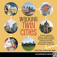 Walking Twin Cities: 34 Tours Exploring Historic Neghborhoods, Lakeside Parks, Gangster Hideouts, Dive Bars, and Cultural Centers of Minneapolis and St. Paul