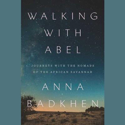 Walking with Abel Lib/E: Journeys with the Nomads of the African Savannah - Badkhen, Anna, and Rodgers, Elisabeth (Read by)