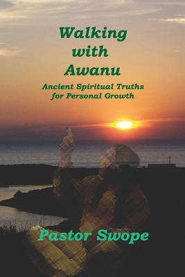 Walking With Awanu: Ancient Spiritual Truths For Personal Growth - Swope, Pastor