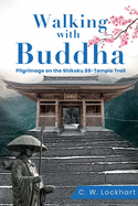 Walking with Buddha: Pilgrimage on the Shikoku 88-Temple Trail