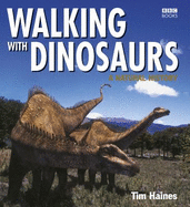 Walking With Dinosaurs: A Natural History - Haines, Tim