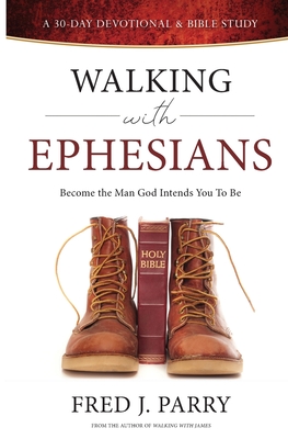 Walking With Ephesians: Become The Man God Intends You To Be - Parry, Fred