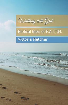 Walking with God: Biblical Men of F.A.I.T.H. - Fletcher, Victoria