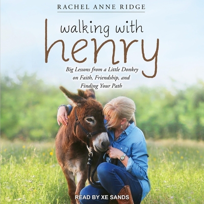 Walking with Henry: Big Lessons from a Little Donkey on Faith, Friendship, and Finding Your Path - Sands, Xe (Read by), and Ridge, Rachel Anne